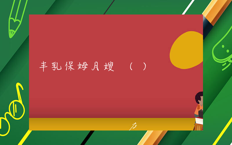 丰乳保姆月嫂 ()